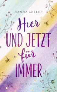 Title: Hier und jetzt für immer: Roman, Author: Hanna Miller