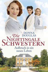 Title: Die Nightingale Schwestern: Aufbruch in ein neues Leben. Roman, Author: Donna Douglas