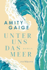 Title: Unter uns das Meer: Roman, Author: Amity Gaige