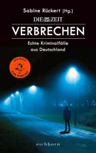 Title: ZEIT Verbrechen: Echte Kriminalfälle aus Deutschland, Author: Sabine Rückert
