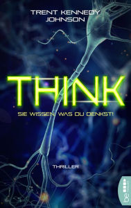 Title: Think - Sie wissen, was du denkst: Thriller, Author: Trent Kennedy Johnson