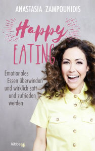Title: Happy Eating: Emotionales Essen überwinden und wirklich satt und zufrieden werden, Author: Anastasia Zampounidis