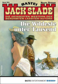 Title: Jack Slade 904: Die Wildeste unter Tausend, Author: Jack Slade