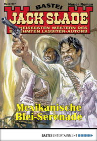 Title: Jack Slade 907: Mexikanische Blei-Serenade, Author: Jack Slade