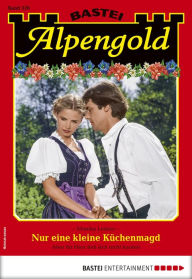 Title: Alpengold 326: Nur eine kleine Küchenmagd, Author: Monika Leitner