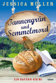 Title: Tannengrün und Semmelmord: Ein Bayern-Krimi, Author: Jessica Müller