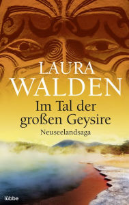 Title: Im Tal der großen Geysire: Neuseelandsaga, Author: Laura Walden