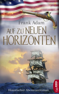 Title: Auf zu neuen Horizonten: Historischer Abenteuerroman, Author: Frank Adam