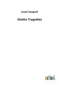 Title: Ghetto Tragedies, Author: Israel Zangwill