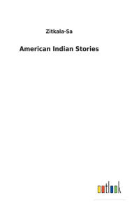 Title: American Indian Stories, Author: Zitkala-Sa