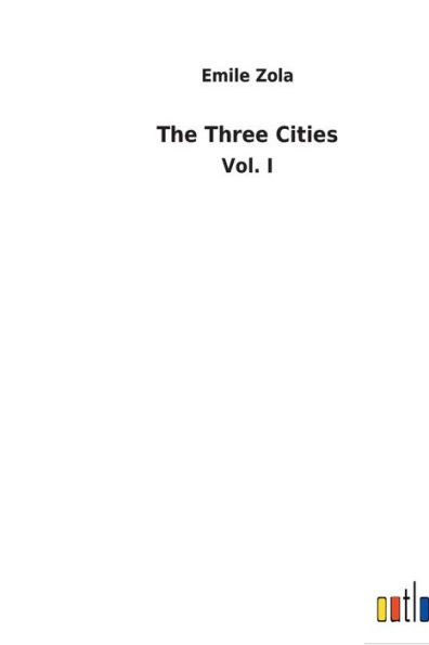 The Three Cities: Vol. I
