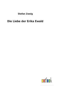 Title: Die Liebe der Erika Ewald, Author: Stefan Zweig