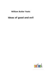 Title: Ideas of good and evil, Author: William Butler Yeats