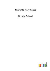 Title: Grisly Grisell, Author: Charlotte Mary Yonge