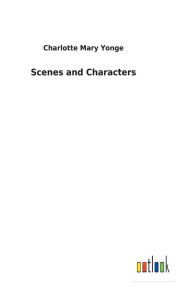 Title: Scenes and Characters, Author: Charlotte Mary Yonge