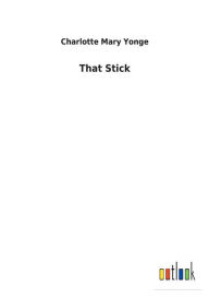 Title: That Stick, Author: Charlotte Mary Yonge