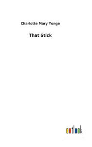 Title: That Stick, Author: Charlotte Mary Yonge