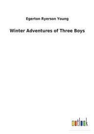 Title: Winter Adventures of Three Boys, Author: Egerton Ryerson Young