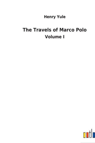 The Travels of Marco Polo: Volume I