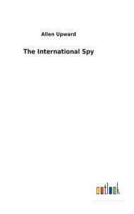 Title: The International Spy, Author: Allen Upward