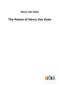 Title: The Poems of Henry Van Dyke, Author: Henry Van Dyke