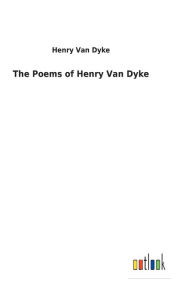 Title: The Poems of Henry Van Dyke, Author: Henry Van Dyke