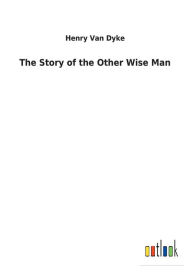 Title: The Story of the Other Wise Man, Author: Henry Van Dyke