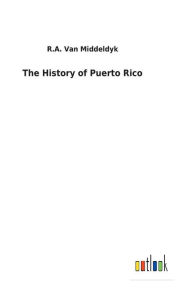 Title: The History of Puerto Rico, Author: R A Van Middeldyk