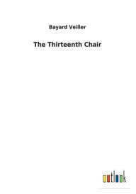 Title: The Thirteenth Chair, Author: Bayard Veiller