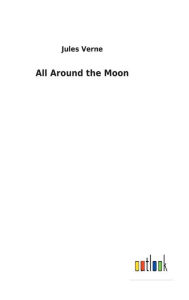 Title: All Around the Moon, Author: Jules Verne