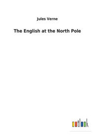 Title: The English at the North Pole, Author: Jules Verne