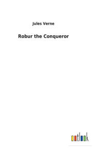 Title: Robur the Conqueror, Author: Jules Verne