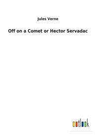 Title: Off on a Comet or Hector Servadac, Author: Jules Verne