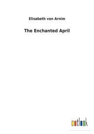 Title: The Enchanted April, Author: Elisabeth Von Arnim