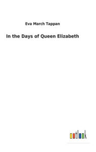 Title: In the Days of Queen Elizabeth, Author: Eva March Tappan