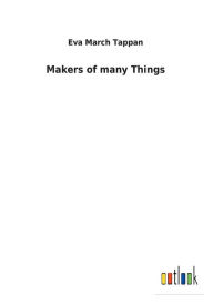 Title: Makers of many Things, Author: Eva March Tappan