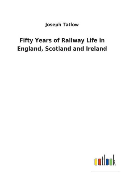 Fifty Years of Railway Life England, Scotland and Ireland