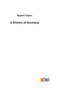 Title: A History of Germany, Author: Bayard Taylor