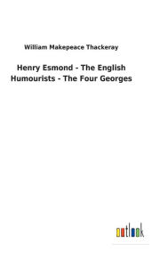 Title: Henry Esmond - The English Humourists - The Four Georges, Author: William Makepeace Thackeray