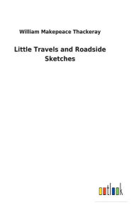 Title: Little Travels and Roadside Sketches, Author: William Makepeace Thackeray