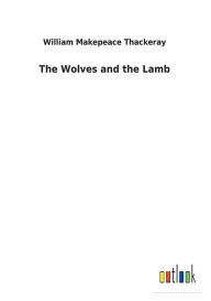 Title: The Wolves and the Lamb, Author: William Makepeace Thackeray