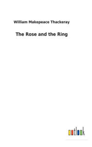 Title: The Rose and the Ring, Author: William Makepeace Thackeray