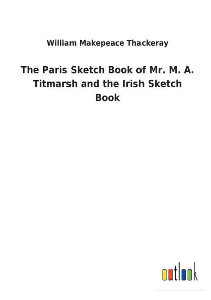 the Paris Sketch Book of Mr. M. A. Titmarsh and Irish