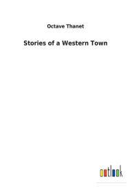 Title: Stories of a Western Town, Author: Octave Thanet