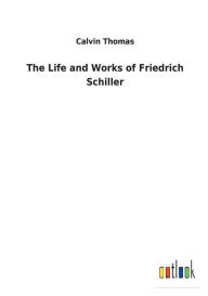 Title: The Life and Works of Friedrich Schiller, Author: Calvin Thomas