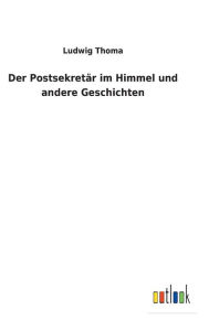 Title: Der Postsekretär im Himmel und andere Geschichten, Author: Ludwig Thoma