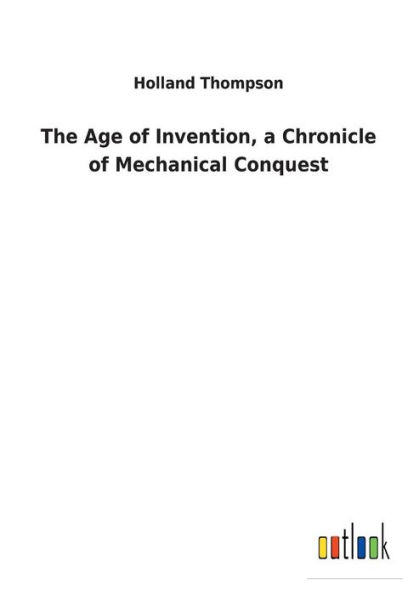 The Age of Invention, a Chronicle Mechanical Conquest