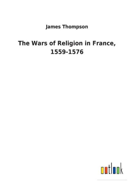 The Wars of Religion France, 1559-1576