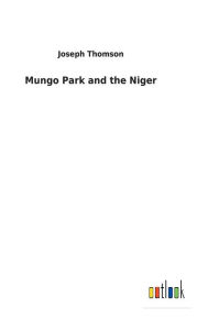 Title: Mungo Park and the Niger, Author: Joseph Thomson