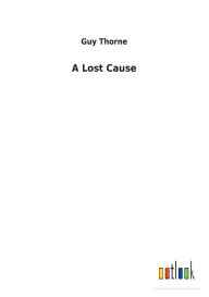 Title: A Lost Cause, Author: Guy Thorne
